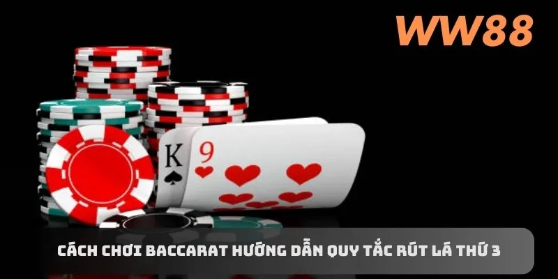 Cách chơi Baccarat hướng dẫn quy tắc rút lá thứ 3