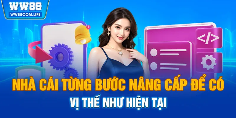 Nhà cái từng bước nâng cấp để có vị thế như hiện tại