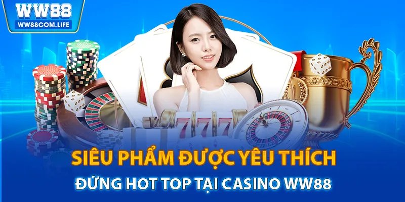 Siêu phẩm được yêu thích đứng hot top tại casino WW88