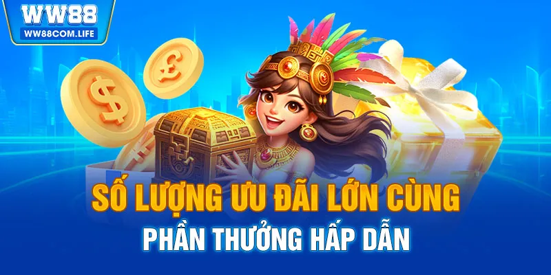 Số lượng ưu đãi lớn cùng phần thưởng hấp dẫn