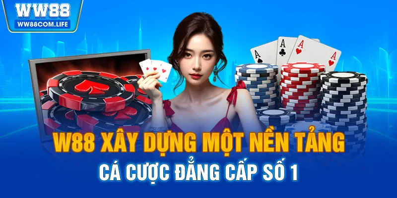 WW88 xây dựng một nền tảng cá cược đẳng cấp số 1